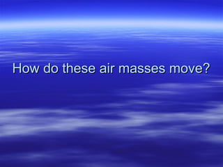 How do these air masses move? 