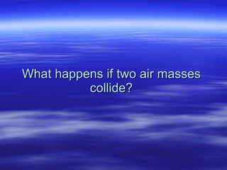 What happens if two air masses collide? 