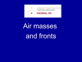 Air masses
and fronts
 