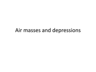Air masses and depressions

 