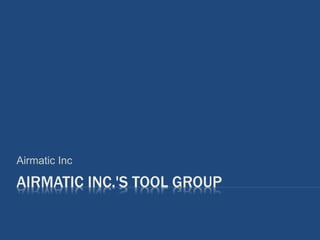 AIRMATIC INC.'S TOOL GROUP
Airmatic Inc
 