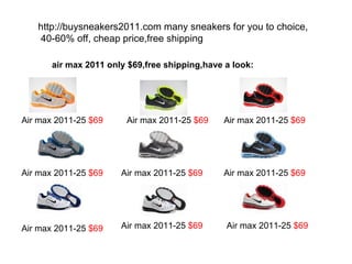 Air max 2011-25  $69 Air max 2011-25  $69 Air max 2011-25  $69 Air max 2011-25  $69 Air max 2011-25  $69 Air max 2011-25  $69 Air max 2011-25  $69 Air max 2011-25  $69 Air max 2011-25  $69 air max 2011 only $69,free shipping,have a look: http:// buysneakers2011 .com many sneakers for you to choice,  40-60% off, cheap price,free shipping 