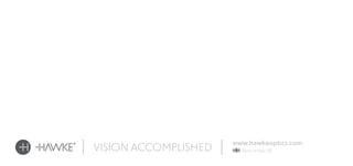VISION ACCOMPLISHED
www.hawkeoptics.com
Born in the UK
 