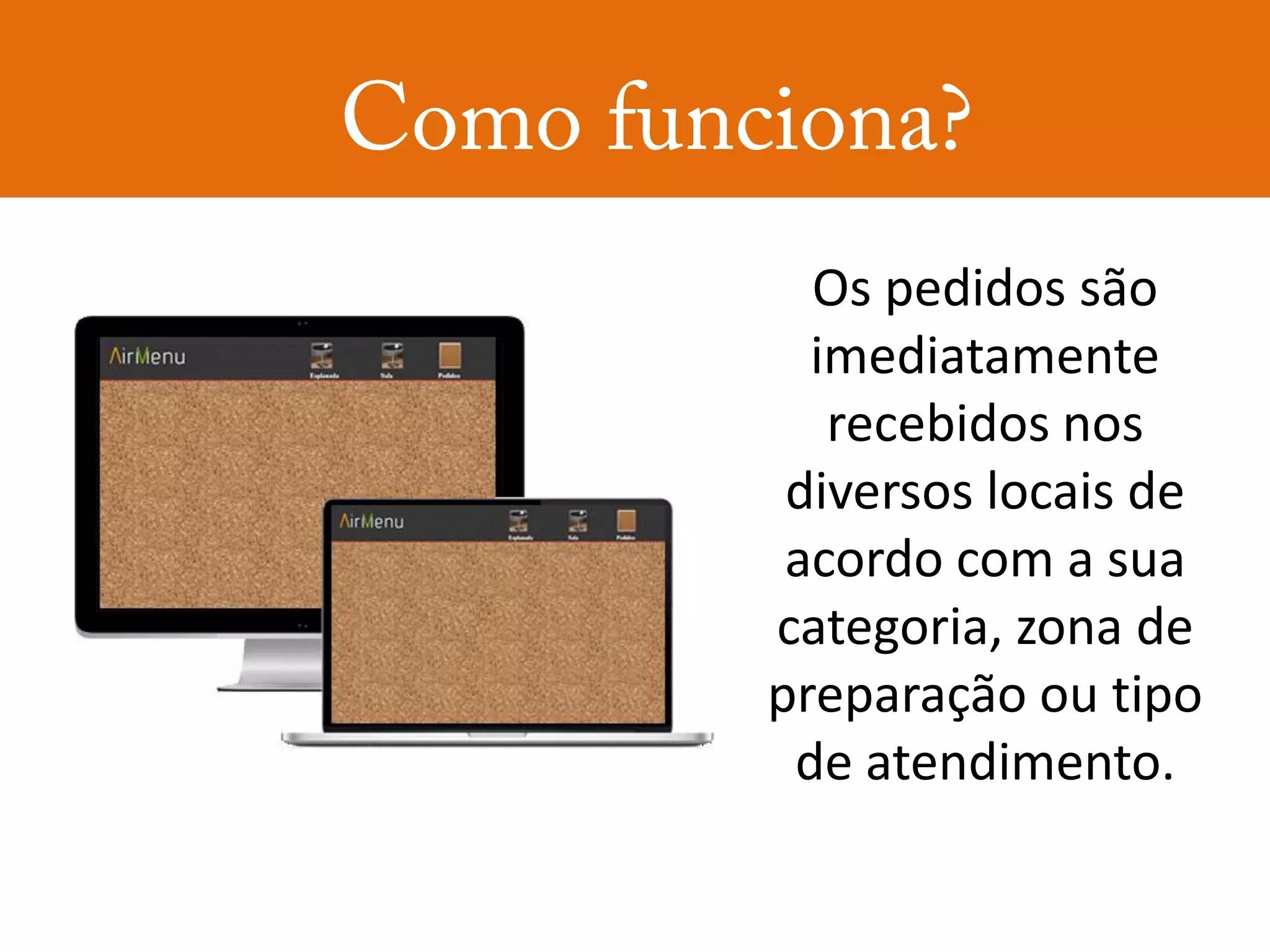 Os pedidos são
  imediatamente
   recebidos nos
 diversos locais de
 acordo com a sua
categoria, zona de
preparação ou tipo
 de atendimento.
 