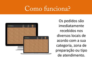 Os pedidos são
  imediatamente
   recebidos nos
 diversos locais de
 acordo com a sua
categoria, zona de
preparação ou tipo
 de atendimento.
 