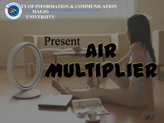 FACULTY OF INFORMATION & COMMUNICATION MAEJO UNIVERSITY Present Air Multiplier 