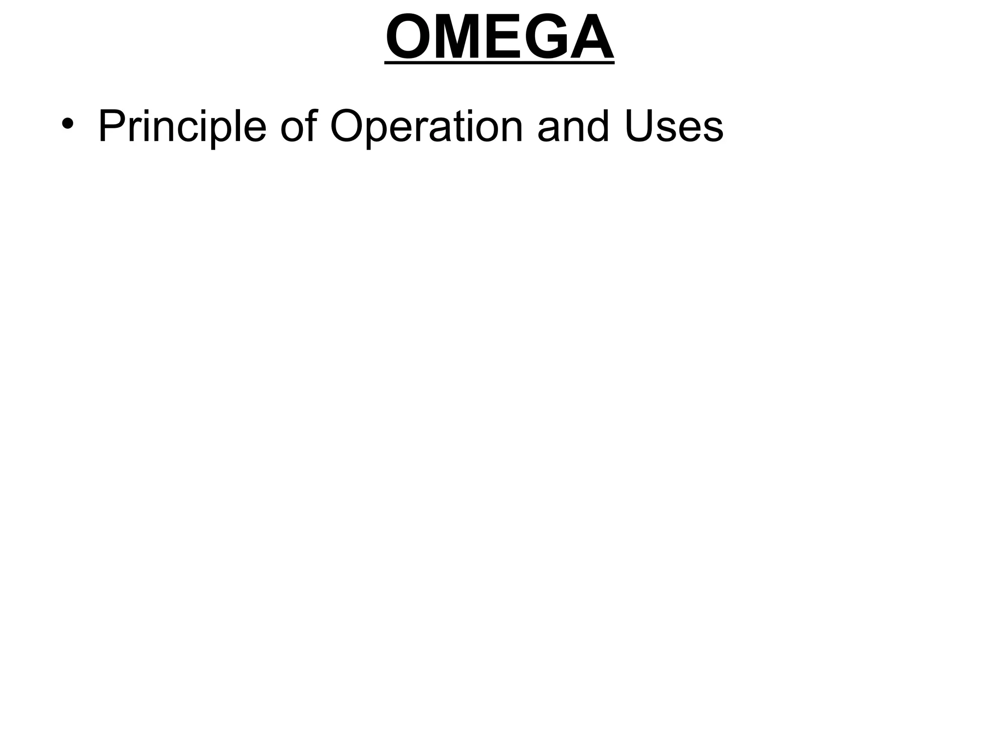 OMEGA
• Principle of Operation and Uses
 