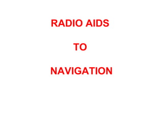 RADIO AIDS
TO
NAVIGATION
 