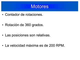 MotoresContador de rotaciones.Rotación de 360 grados.Las posiciones son relativas.La velocidad máxima es de 200 RPM.28