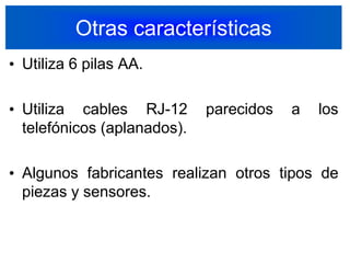 Otras característicasUtiliza 6 pilas AA.Utiliza cables RJ-12 parecidos a los telefónicos (aplanados).Algunos fabricantes realizan otros tipos de piezas y sensores.29