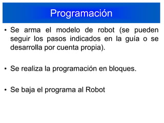 ProgramaciónSe arma el modelo de robot (se pueden seguir los pasos indicados en la guía o se desarrolla por cuenta propia).Se realiza la programación en bloques.Se baja el programa al Robot33