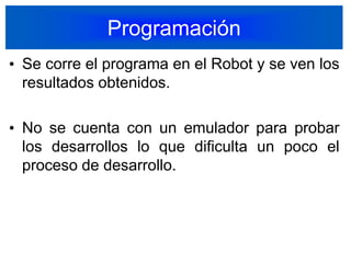 ProgramaciónSe corre el programa en el Robot y se ven los resultados obtenidos.No se cuenta con un emulador para probar los desarrollos lo que dificulta un poco el proceso de desarrollo.34