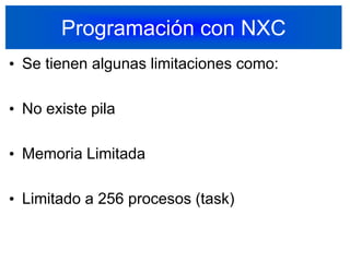Programación con NXCSe tienen algunas limitaciones como:No existe pilaMemoria LimitadaLimitado a 256 procesos (task)38