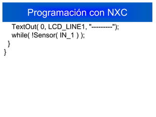 Programación con NXC    TextOut( 0, LCD_LINE1, "---------");    while( !Sensor( IN_1 ) );  }}40