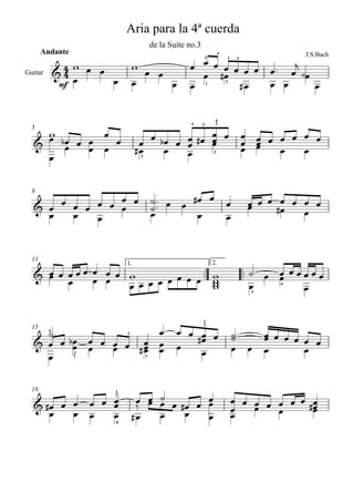 
Andante
Aria para la 4ª cuerda
de la Suite no.3
Free sheetmusic from www.8notes.com
J.S.Bach
Guitar 
mf

  
 
  
 

3
1

4
2
1

 

3
 
    





5






 
 
3






4

  

3
2
4
3

  
 


  
 

   
8

  

      




 
 
 
    
 
   
11

1. 2.
  

   
 
  
   
     3

 
4


     
15

4

 3
1
  
 
2
3

   





1
2
 
 
  
 
   

 
18
 
 
  

3
2
0

  


  

  


  
 

   
   


 