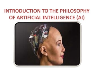 INTRODUCTION TO THE PHILOSOPHY
OF ARTIFICIAL INTELLIGENCE (AI)
 