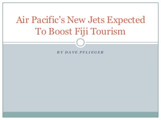 Air Pacific's New Jets Expected
To Boost Fiji Tourism
BY DAVE PFLIEGER

 