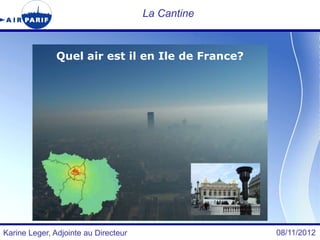 La Cantine



              Quel air est il en Ile de France?




Karine Leger, Adjointe au Directeur                08/11/2012
 