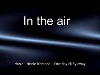 Music : Nicole kidmane – One day i’ll fly away ,[object Object]