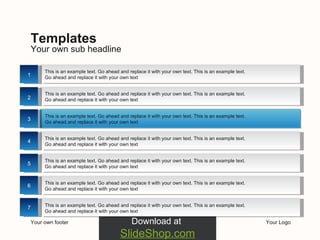 This is an example text. Go ahead and replace it with your own text. This is an example text. Go ahead and replace it with your own text This is an example text. Go ahead and replace it with your own text. This is an example text. Go ahead and replace it with your own text This is an example text. Go ahead and replace it with your own text. This is an example text. Go ahead and replace it with your own text This is an example text. Go ahead and replace it with your own text. This is an example text. Go ahead and replace it with your own text This is an example text. Go ahead and replace it with your own text. This is an example text. Go ahead and replace it with your own text This is an example text. Go ahead and replace it with your own text. This is an example text. Go ahead and replace it with your own text This is an example text. Go ahead and replace it with your own text. This is an example text. Go ahead and replace it with your own text Your own footer Your Logo Your own sub headline Templates 1 2 3 4 5 6 7 