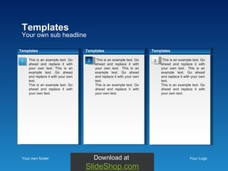 Your own sub headline Templates Your own footer Your Logo t This is an example text. Go ahead and replace it with your own text.  t This is an example text. Go ahead and replace it with your own text.  This is an example text. Go ahead and replace it with your own text.  Templates Templates t This is an example text. Go ahead and replace it with your own text.  t This is an example text. Go ahead and replace it with your own text.  This is an example text. Go ahead and replace it with your own text.  Templates This is an example text. Go ahead and replace it with your own text. This is an example text. Go ahead and replace it with your own text.  This is an example text. Go ahead and replace it with your own text.  3 2 1 