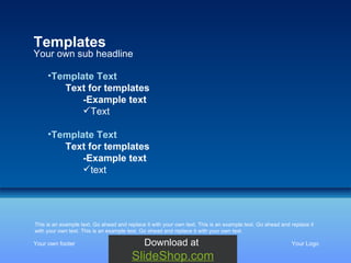 Your own footer Your Logo Your own sub headline Templates This is an example text. Go ahead and replace it with your own text. This is an example text. Go ahead and replace it with your own text. This is an example text. Go ahead and replace it with your own text.  Template Text Text for templates -Example text  Text Template Text Text for templates -Example text  text Download at  SlideShop.com 
