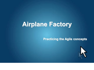 Airplane Factory
Practicing the Agile concepts
 