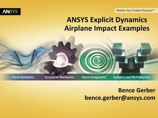 © 2012 ANSYS, Inc. All rights reservedMay 15, 2014
/xx
ANSYS Explicit Dynamics
Airplane Impact Examples
Bence Gerber
bence.gerber@ansys.com
 