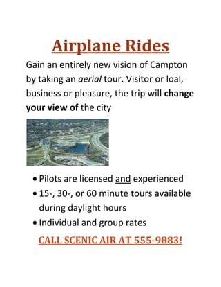 Airplane Rides<br />Gain an entirely new vision of Campton by taking an aerial tour. Visitor or loal, business or pleasure, the trip will change your view of the city<br />,[object Object]