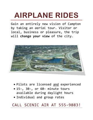 Airplane Rides<br />1143001386840Gain an entirely new vision of Campton by taking an aerial tour. Visitor or local, business or pleasure, the trip will change your view of the city.<br />,[object Object]