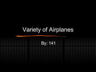 Variety of Airplanes By: 141 