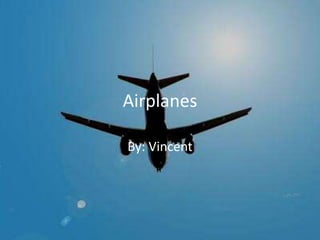 Airplanes
By: Vincent
 