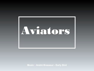 Aviators
Music : André Brasseur - Early Bird
 