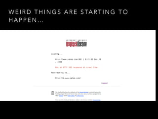 W E I R D T H I N G S A R E S TA R T I N G T O
H A P P E N …
 