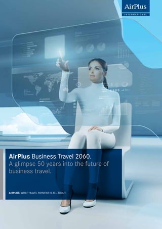AirPlus Business Travel 2060.
A glimpse 50 years into the future of
business travel.
AIRPLUS. WHAT TRAVEL PAYMENT IS ALL ABOUT.

 