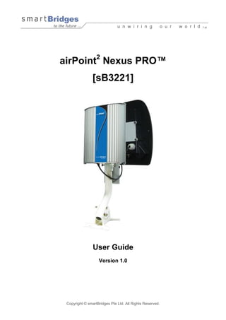 u n w i r i n g             o u r   w o r l d   TM




                  2
airPoint Nexus PRO™
                [sB3221]




                User Guide
                   Version 1.0




 Copyright © smartBridges Pte Ltd. All Rights Reserved.
 