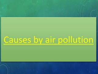 Causes by air pollution
 