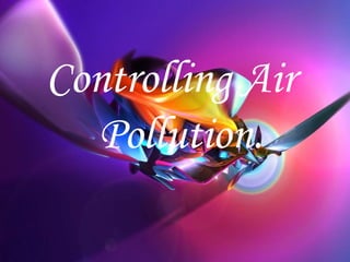 Controlling Air
Pollution.
 