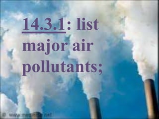 What is air pollutants?
• A substance in the air that can cause
harm to humans and the environment
is known as an air poll...