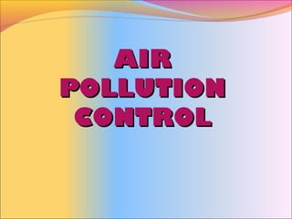 AIRAIR
POLLUTIONPOLLUTION
CONTROLCONTROL
 