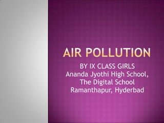 BY IX CLASS GIRLS
Ananda Jyothi High School,
    The Digital School
 Ramanthapur, Hyderbad
 