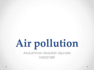 Air pollution
Abdulrhman Abdullah Aljunaibi
h00237389
 