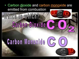• Carbon dioxide and carbon monoxide are
emitted from combustion
Copyright © 2010 Ryan P. Murphy
Carbon
Carbon
Oxygen
Oxygen
 