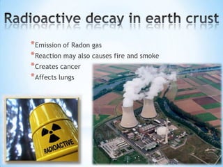 * Emission of Radon gas
* Reaction may also causes fire and smoke
* Creates cancer
* Affects lungs

 