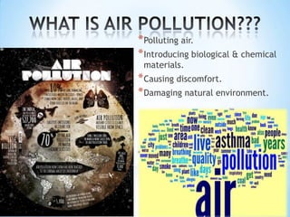* Polluting air.
* Introducing biological & chemical
materials.

* Causing discomfort.
* Damaging natural environment.

 