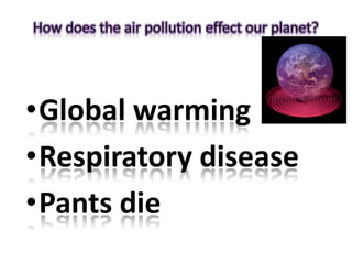 •Global warming
•Respiratory disease
•Pants die

 