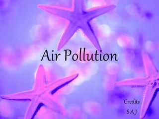 Air Pollution
Credits
S A J
 