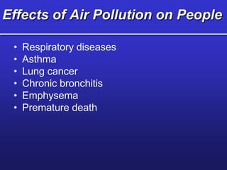 Effects of Air Pollution on People
• Respiratory diseases
• Asthma
• Lung cancer
• Chronic bronchitis
• Emphysema
• Premature death
 