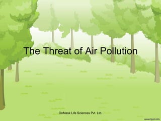 The Threat of Air Pollution
OnMask Life Sciences Pvt. Ltd.
 