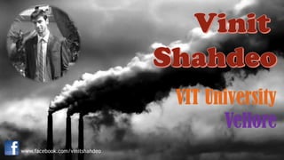 www.facebook.com/vinitshahdeo
VIT University
Vellore
 